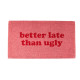 ZERBINO &quot;BETTER LATE THAN UGLY&quot;
